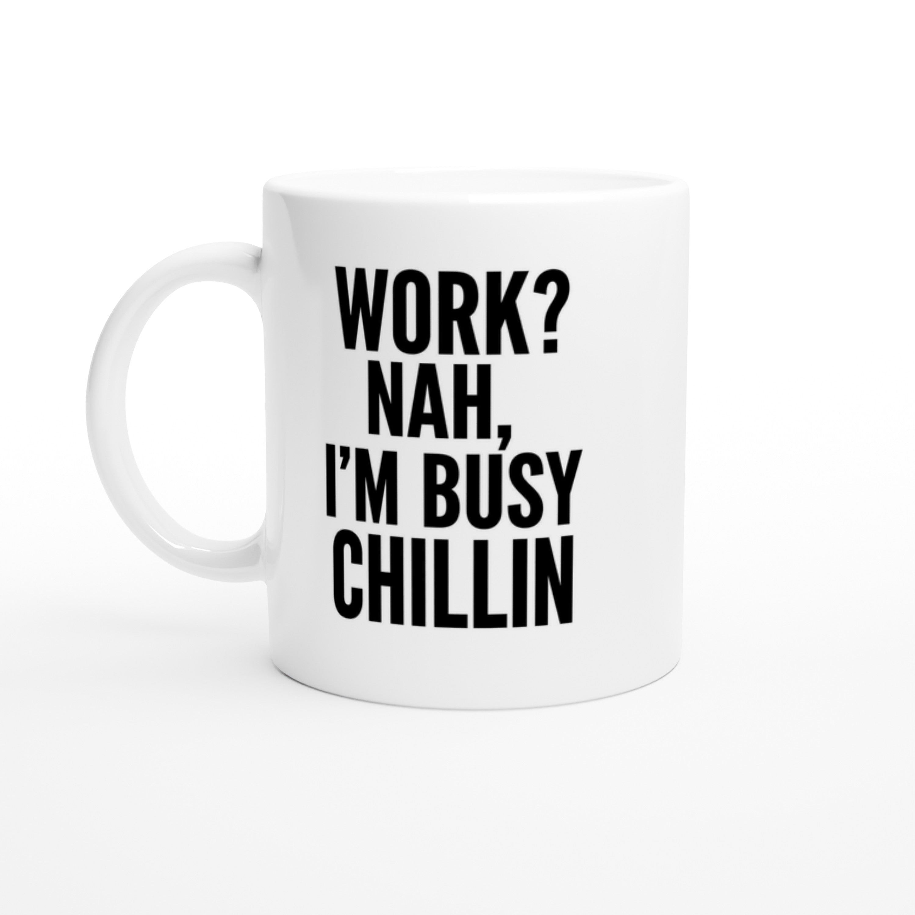 'WORK? NAH, I'M BUSY CHILLIN' mug