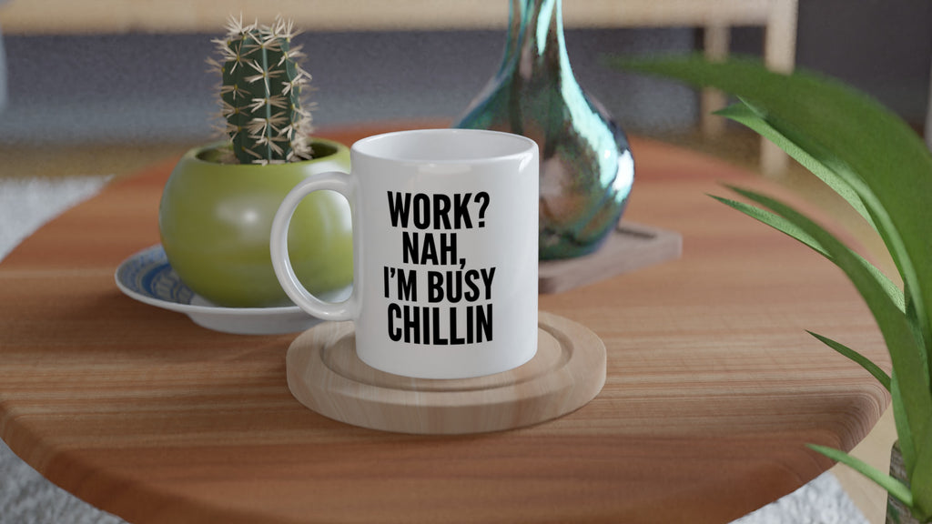 'WORK? NAH, I'M BUSY CHILLIN' mug